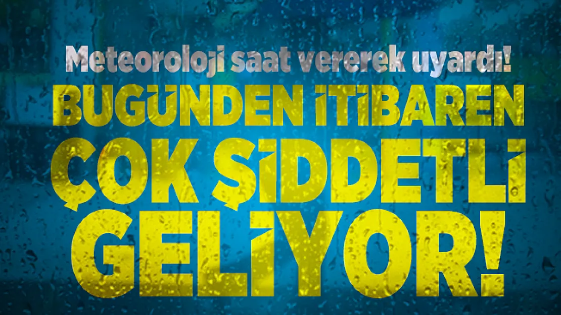 Meteoroloji saat vererek uyardı! Bugünden itibaren çok şiddetli geliyor!