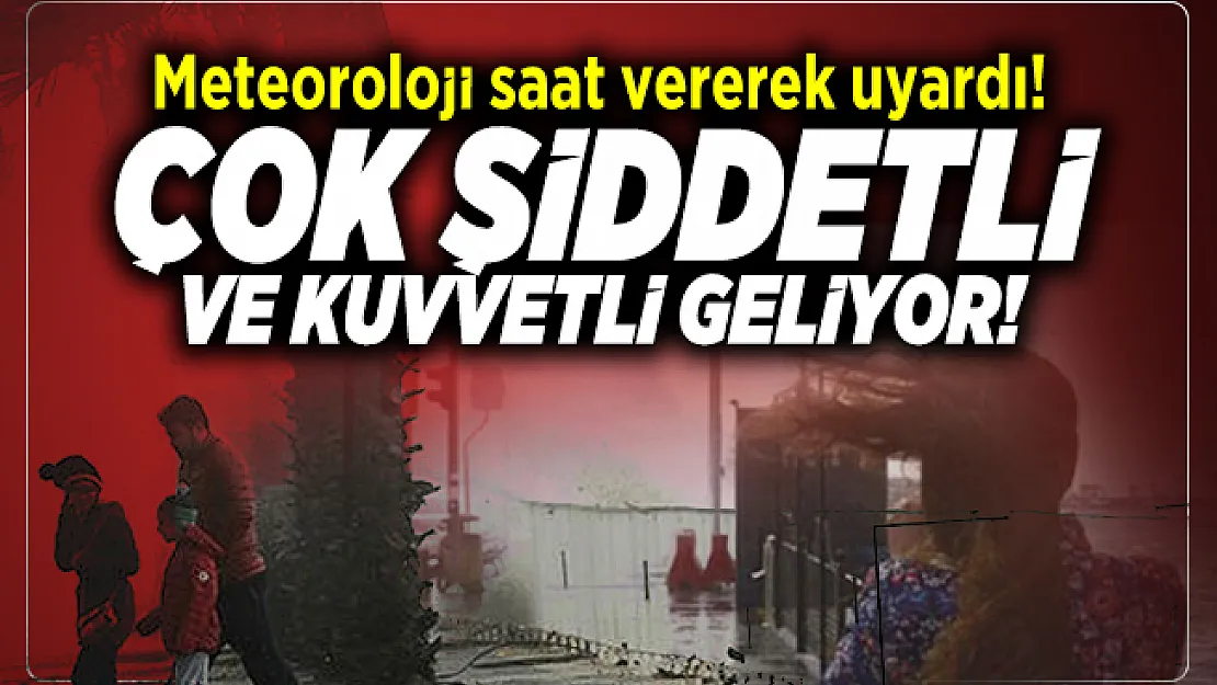 Meteoroloji saat vererek uyardı! Çok şiddetli ve kuvvetli geliyor!