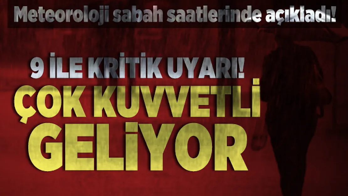 Meteoroloji sabah saatlerinde açıkladı! 9 ile kritik uyarı! Çok kuvvetli geliyor