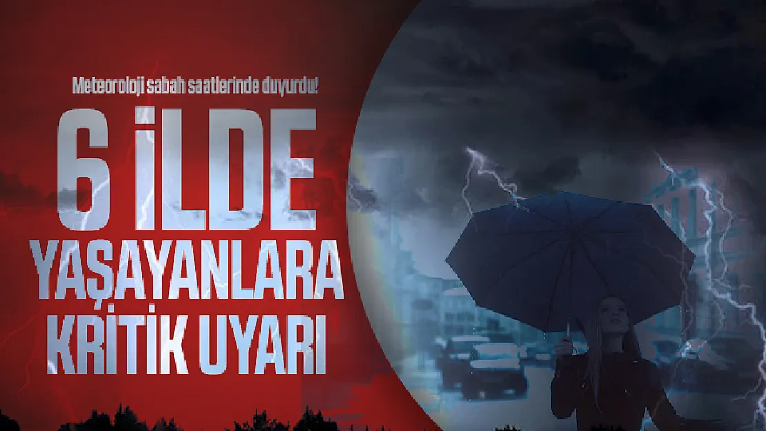 Meteoroloji sabah saatlerinde duyurdu! 6 ilde yaşayanlara kritik uyarı