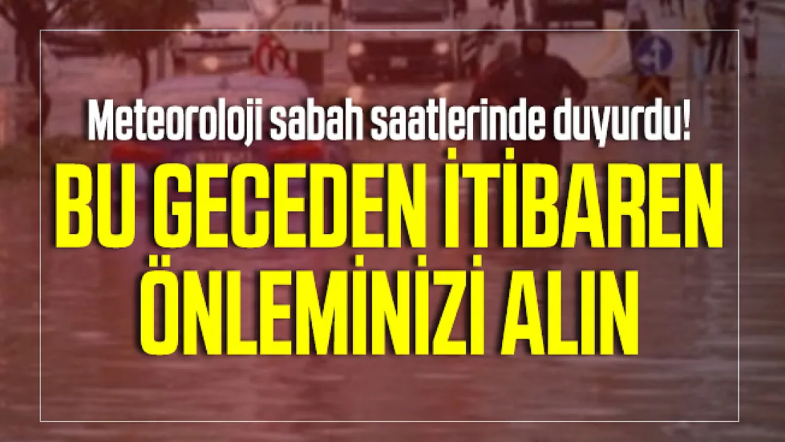 Meteoroloji sabah saatlerinde duyurdu! Bu geceden itibaren önleminizi alın