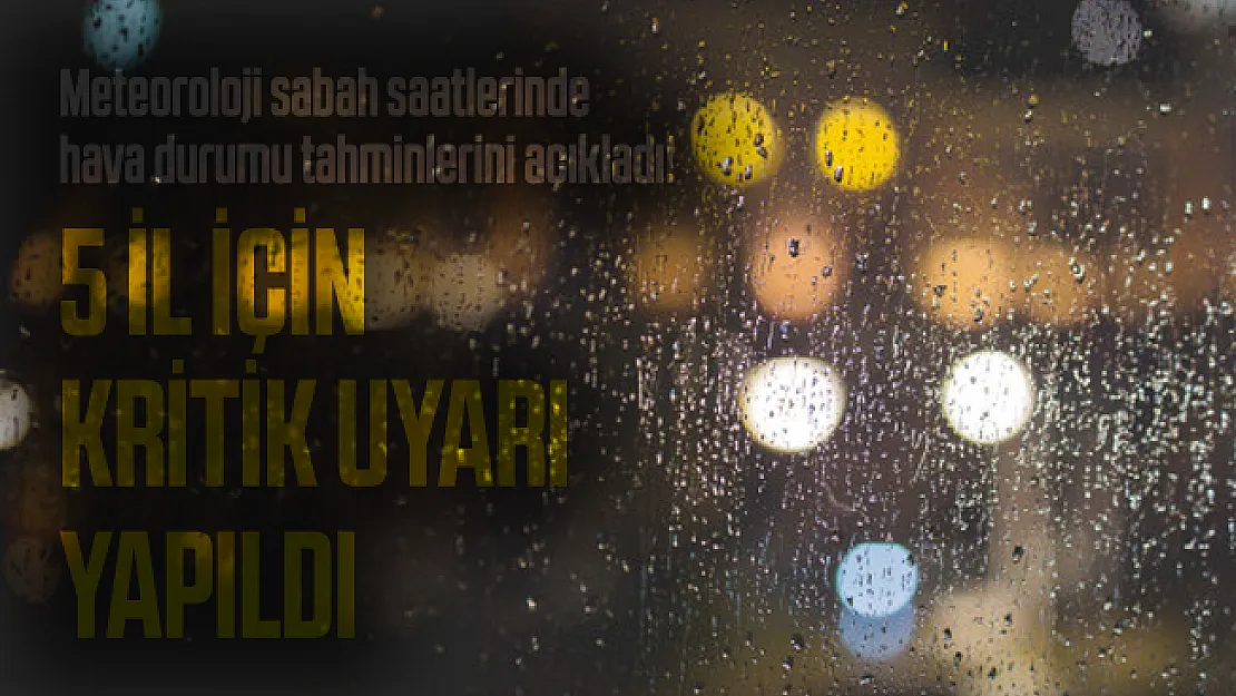 Meteoroloji sabah saatlerinde hava durumu tahminlerini açıkladı!  5 il için kritik uyarı yapıldı