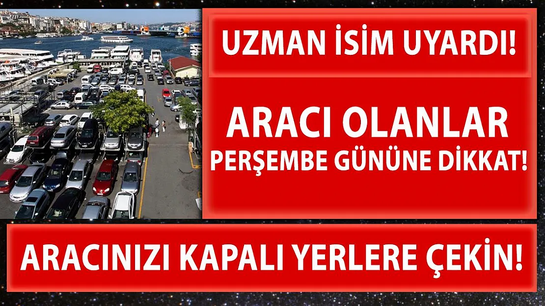 Meteoroloji uyardı! Araçlarınızı Perşembe günü kapalı yerlere alın!