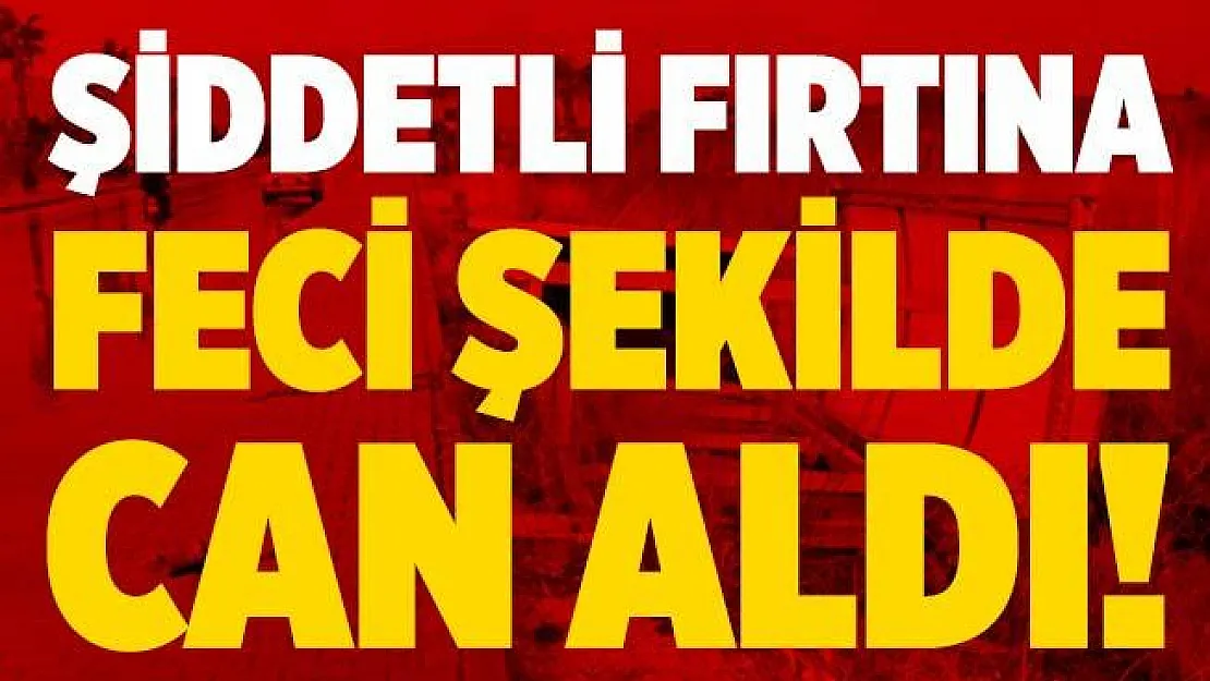 Meteoroloji uyarmıştı! Antalya'da şiddetli fırtına feci can aldı!