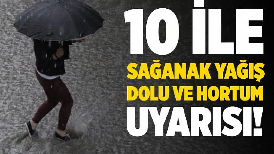 Meteoroloji'den 10 ile sağanak yağış, sel, dolu ve hortum uyarısı yapıldı!