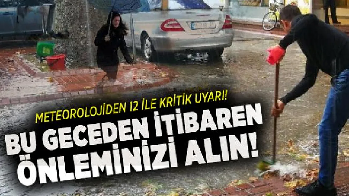 Meteorolojiden 12 ile kritik uyarı! Bu geceden itibaren önleminizi alın!