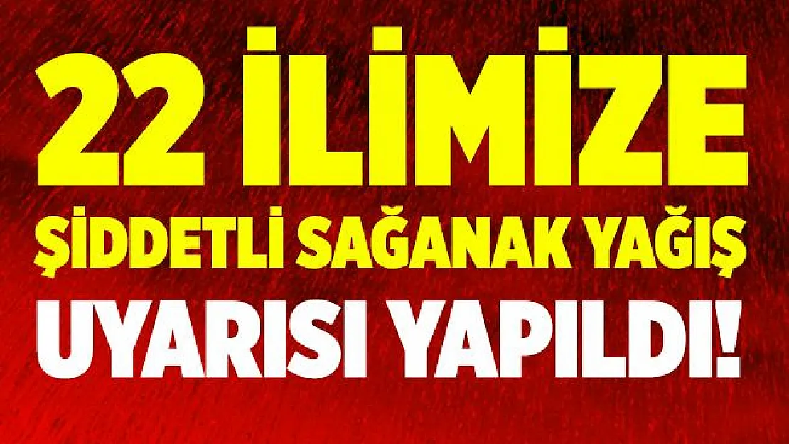 Meteoroloji'den 22 ile şiddetli sağanak yağış uyarısı yapıldı! Ani sel ve su baskınına karşı acilen önleminizi alın!