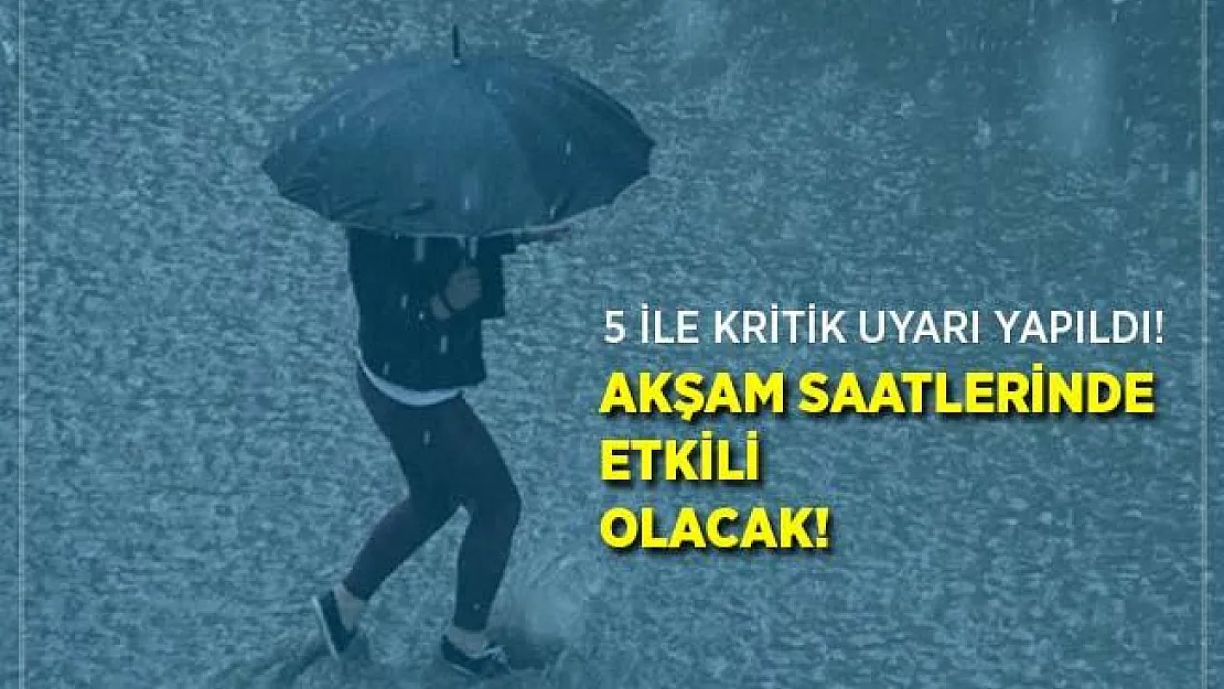 Meteoroloji'den 5 ile kritik uyarı geldi! Akşam saatlerinde çok etkili gelecek!