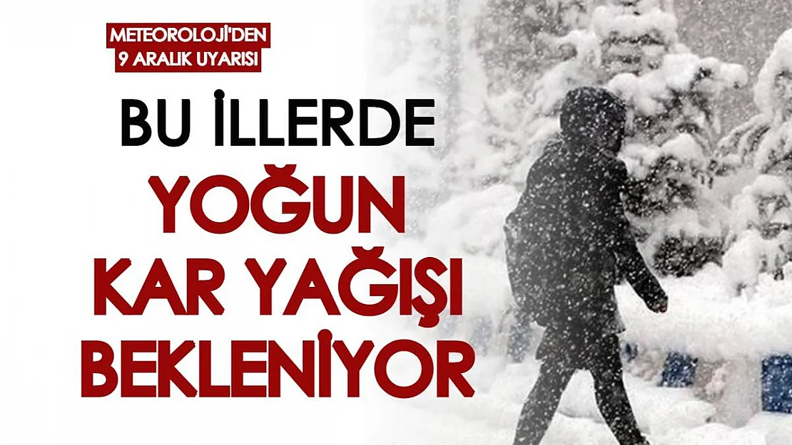 Meteoroloji'den 9 Aralık uyarısı! Bu illerde yoğun kar yağışı bekleniyor