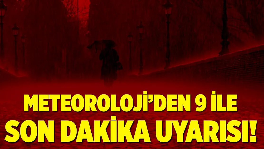 Meteoroloji'den 9 ile son dakika uyarısı yapıldı! Yer yer çok kuvvetli olması bekleniyor!