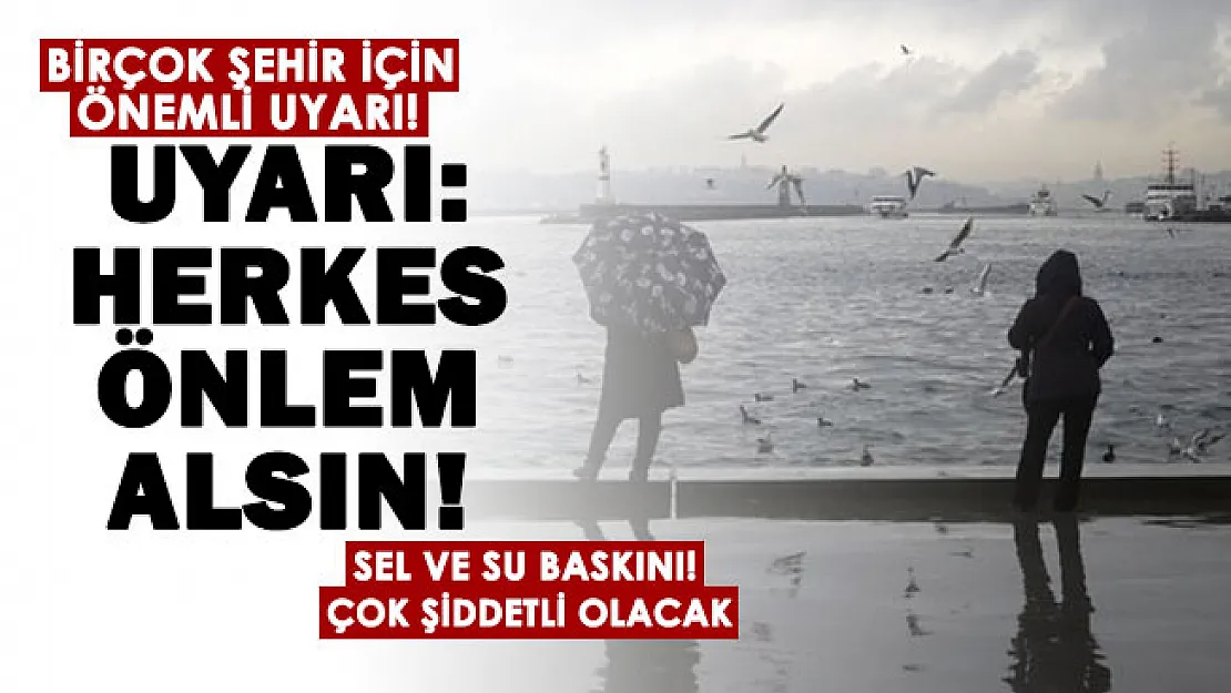 Meteoroloji'den birçok şehir için uyarı yapıldı! Şiddetli olacak: Su baskını ve sel için önlem alın