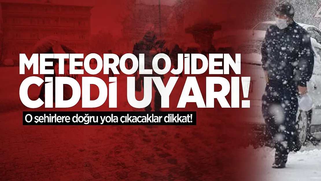 Meteorolojiden ciddi uyarı! O şehirlere doğru yola çıkacaklar dikkat!