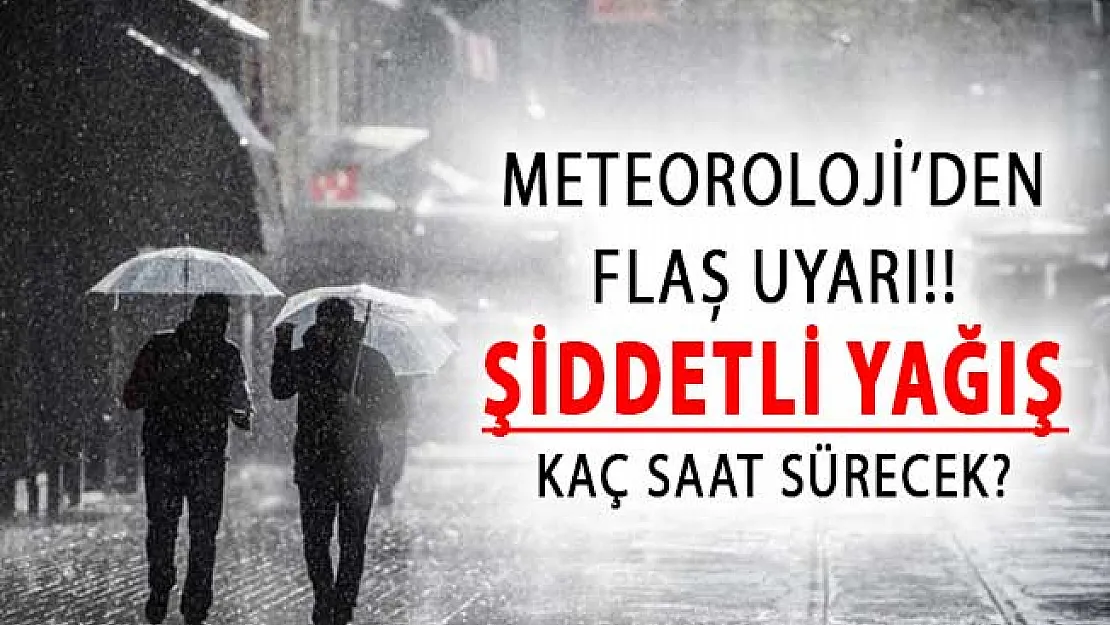 Meteoroloji'den Flaş Uyarı ! Yağış Kaç Saat Sürecek?