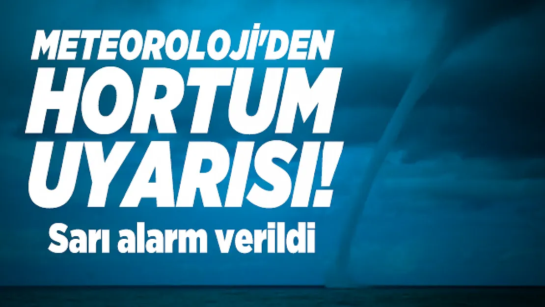 Meteoroloji'den hortum uyarısı! Sarı alarm verildi