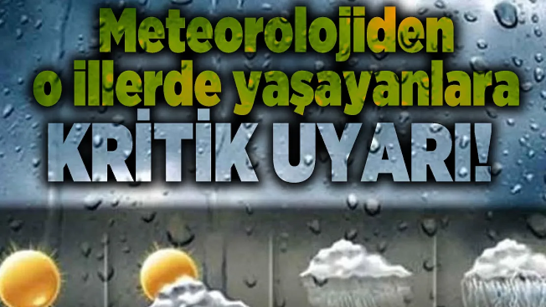 Meteorolojiden o illerde yaşayanlara kritik uyarı!