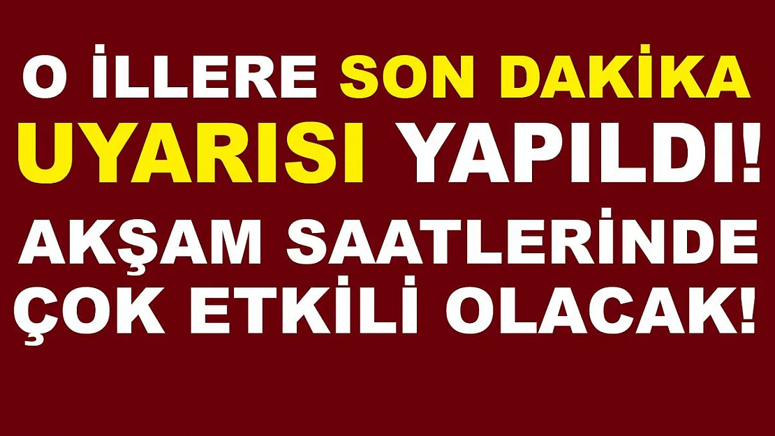 Meteoroloji'den o illere son dakika uyarısı! Akşam saatlerinden itibaren çok etkili olacak!