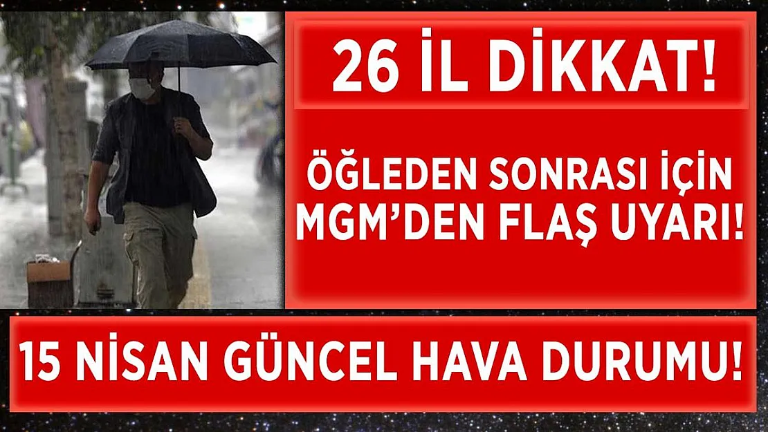 Meteoroloji'den öğleden sonrası için uyarı! 26 ile sağanak geliyor!