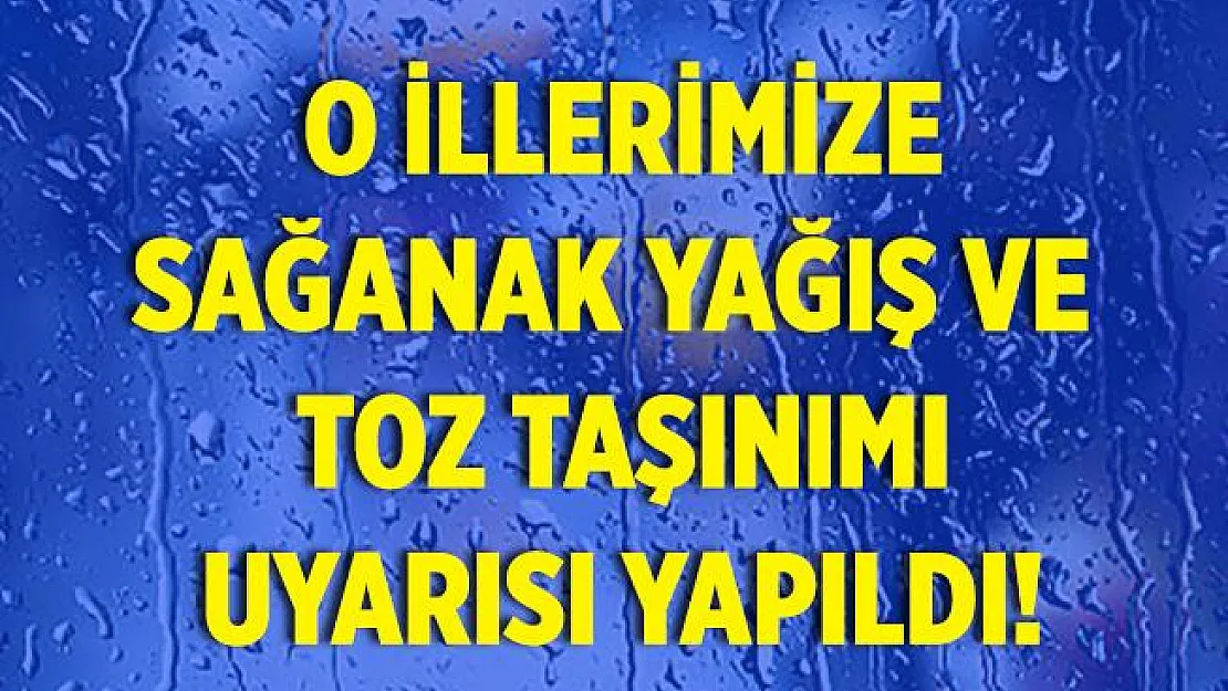 Meteoroloji'den sağanak yağış ve toz fırtına uyarısı yapıldı! Çok etkili olacak!