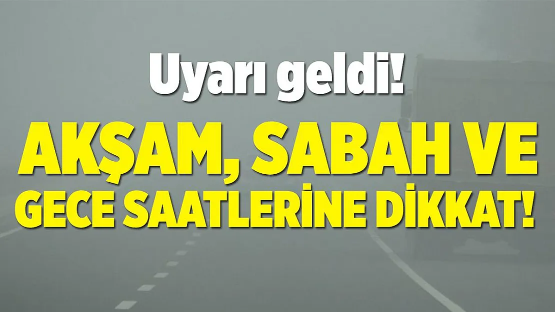 Meteoroloji'den son dakika uyarısı! Akşam, gece ve sabah saatlerinde çok dikkat edin!