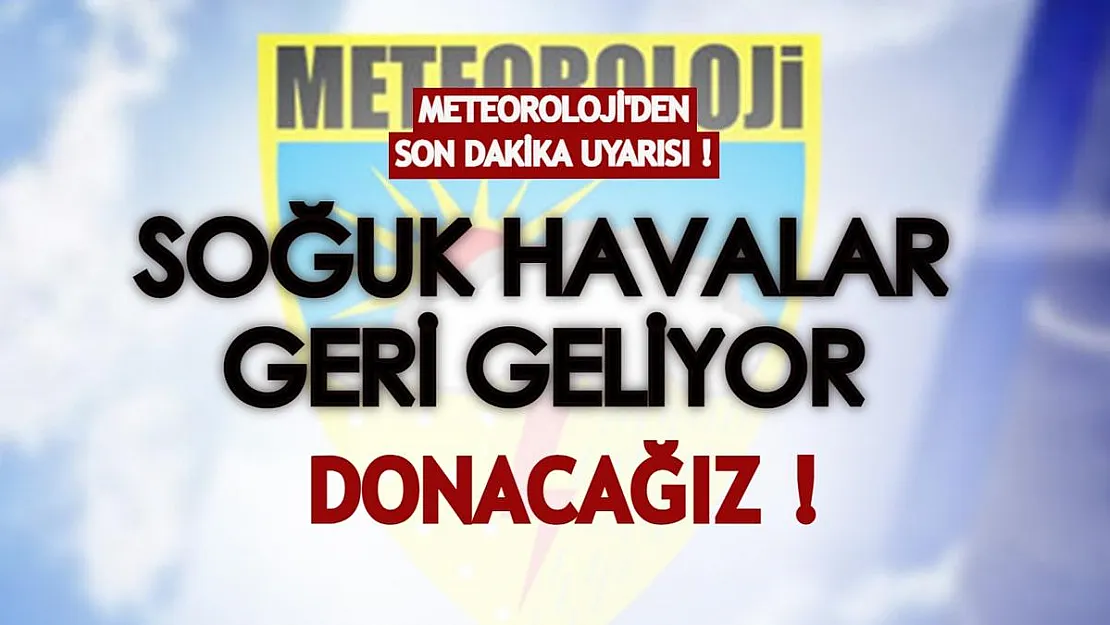 Meteoroloji'den son dakika uyarısı! Soğuk hava dalgası geri geliyor: Donacağız!