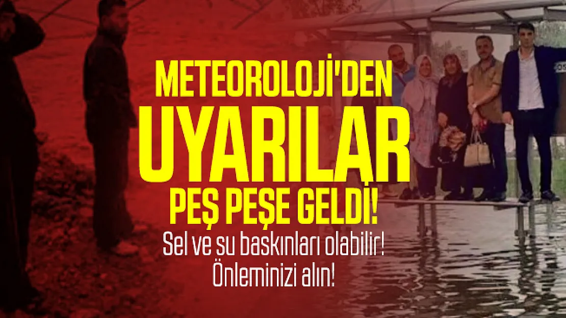 Meteoroloji'den uyarılar peş peşe geldi! Sel ve su baskınları olabilir! Önleminizi alın!