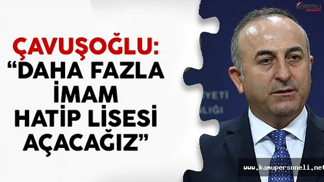 Mevlüt Çavuşoğlu açıkladı ! Yeni imam hatip liseleri açılacak