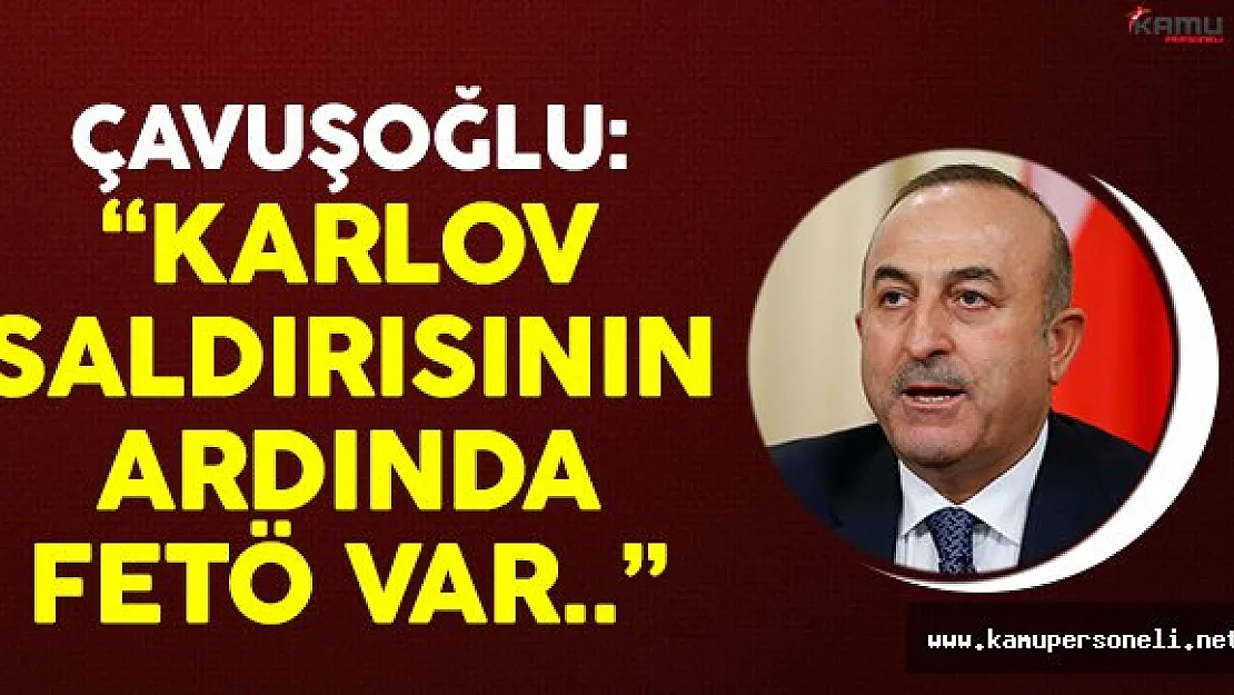 Mevlüt Çavuşoğlu: 'Karlov saldırısının ardında FETÖ var'