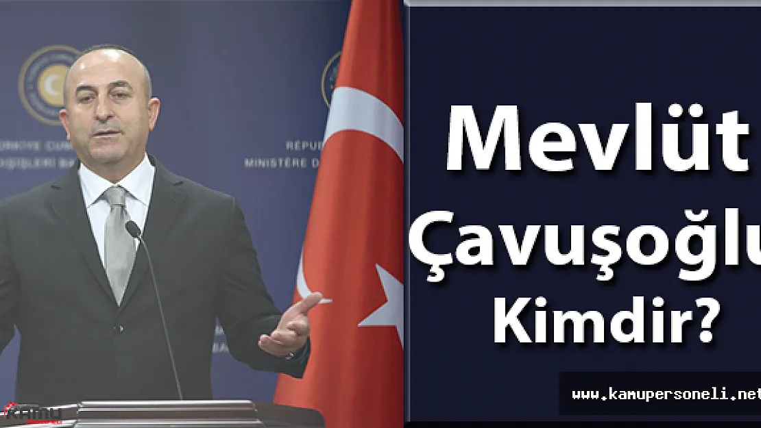 Mevlüt Çavuşoğlu Kimdir?