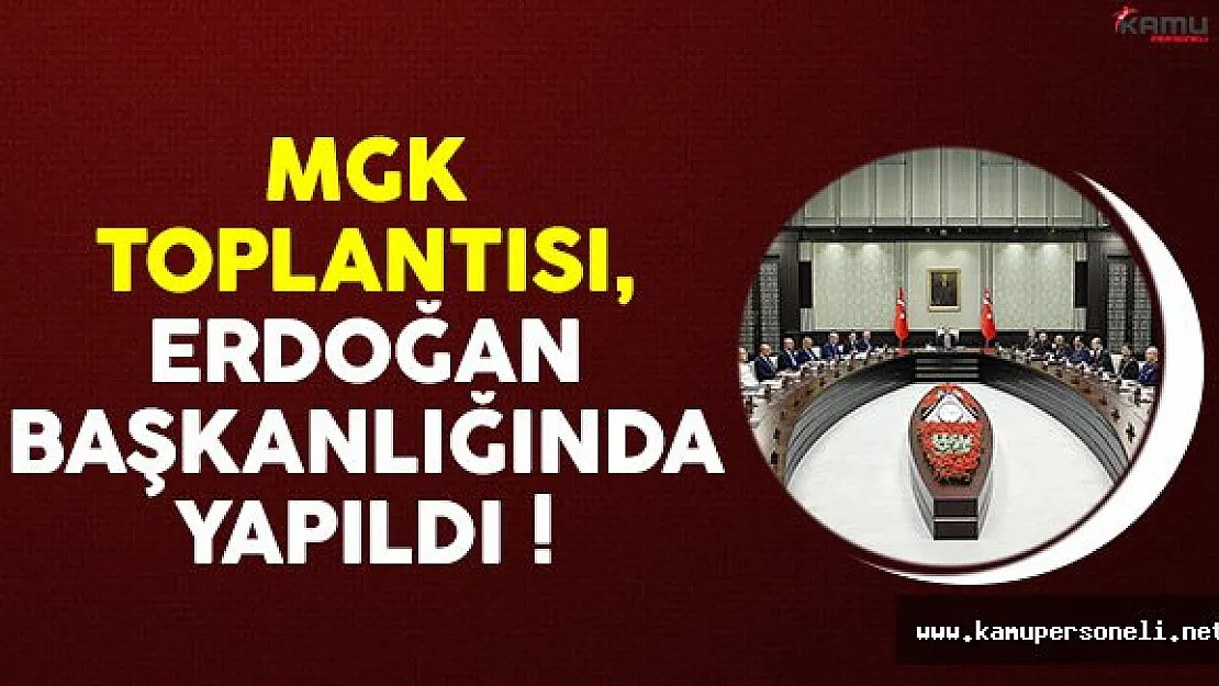 MGK Toplantısı Cumhurbaşkanı Erdoğan Başkanlığı'nda Yapıldı