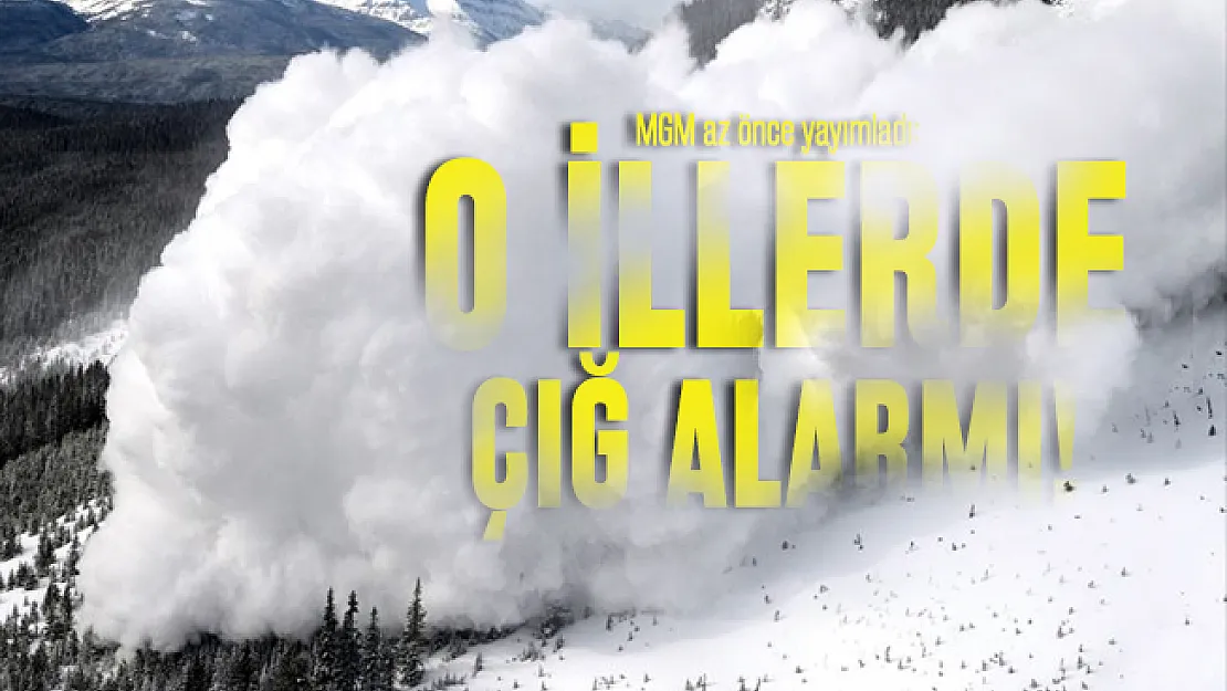 MGM az önce yayımladı: O illerde çığ alarmı!