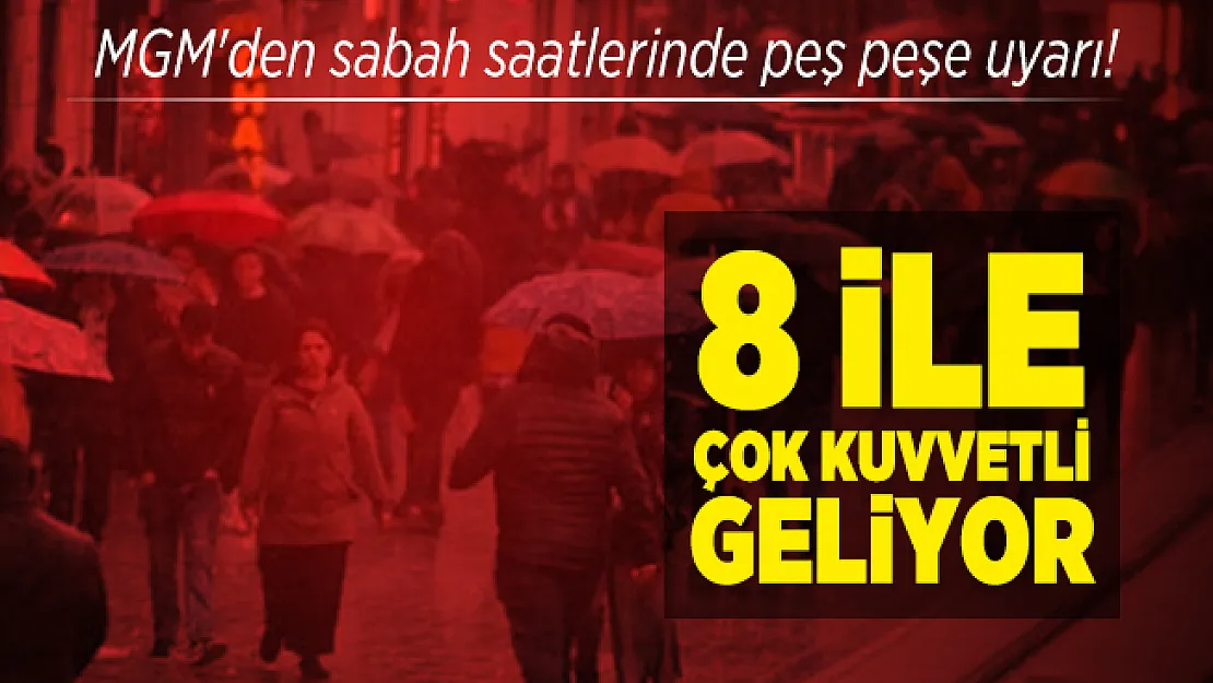 MGM'den sabah saatlerinde peş peşe uyarı! 8 ile çok kuvvetli geliyor