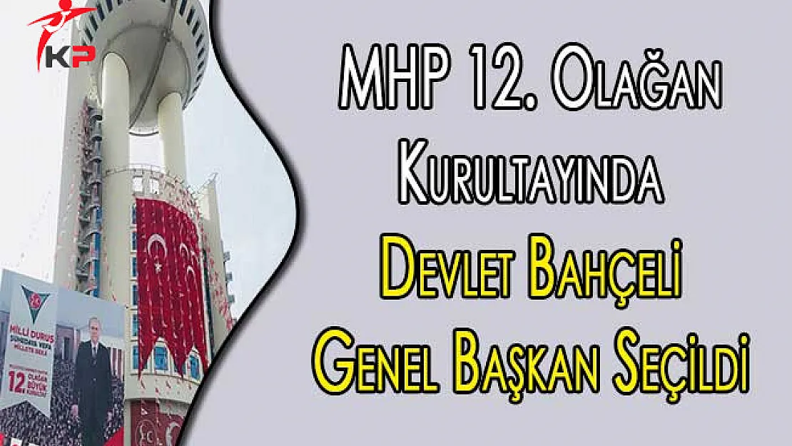 MHP 12. Olağan Kurultayında Devlet Bahçeli Genel Başkan Seçildi