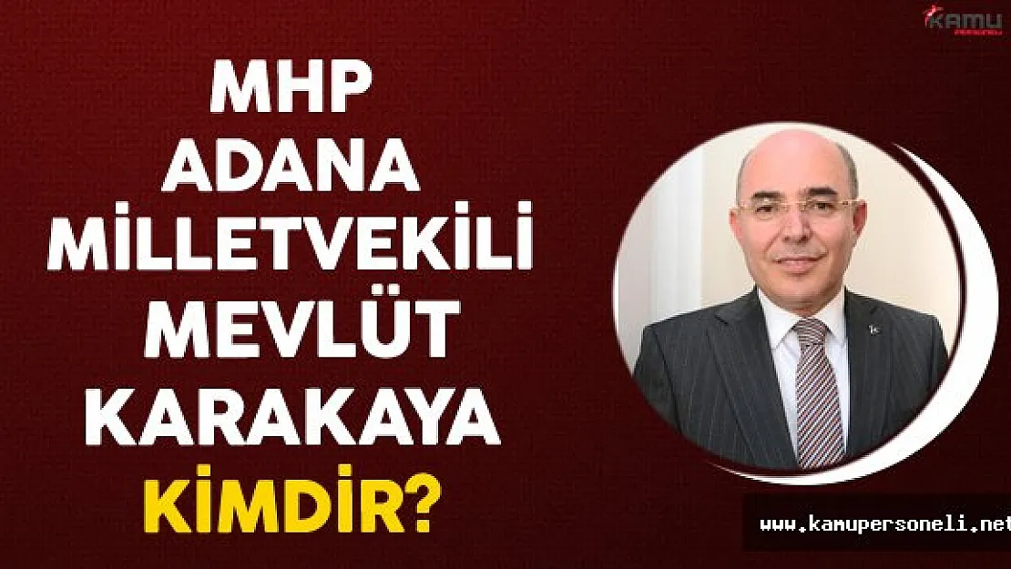 MHP Adana Milletvekili Mevlüt Karakaya Kimdir?