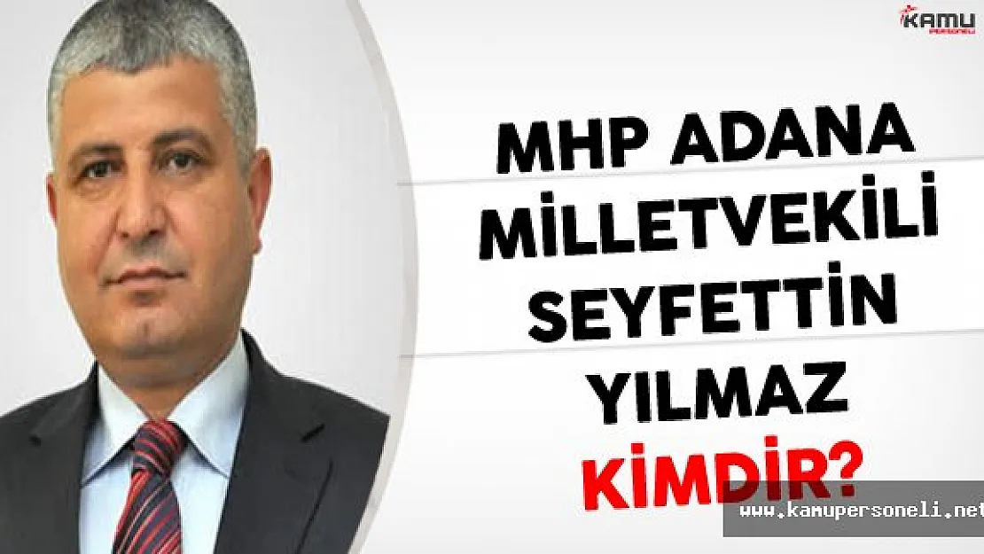 MHP Adana Milletvekili Seyfettin Yılmaz Kimdir?
