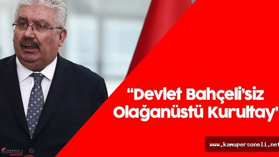 MHP Genel Başkan Yardımcısı Semih Yalçın : &quotDevlet Bahçeli'siz Olağanüstü Kurultay..."