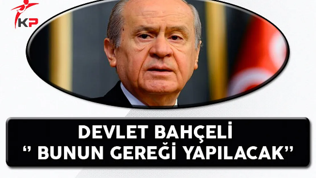 MHP Genel Başkanı Devlet Bahçeli: Bunun Gereği Yapılacak!