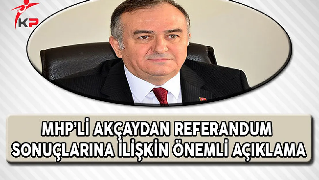 MHP Grup Başkanvekili Akçay'dan Referandum Sonuçlarına İlişkin Önemli Açıklama