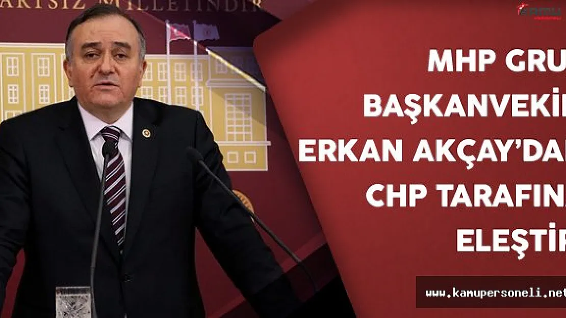 MHP Grup Başkanvekili Erkan Akçay'dan CHP tarafına eleştiri