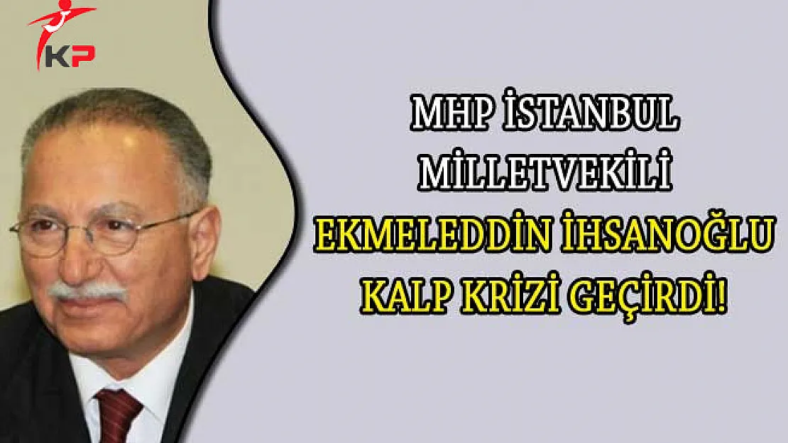 MHP İstanbul Milletvekili Ekmeleddin İhsanoğlu Kalp Krizi Geçirdi!