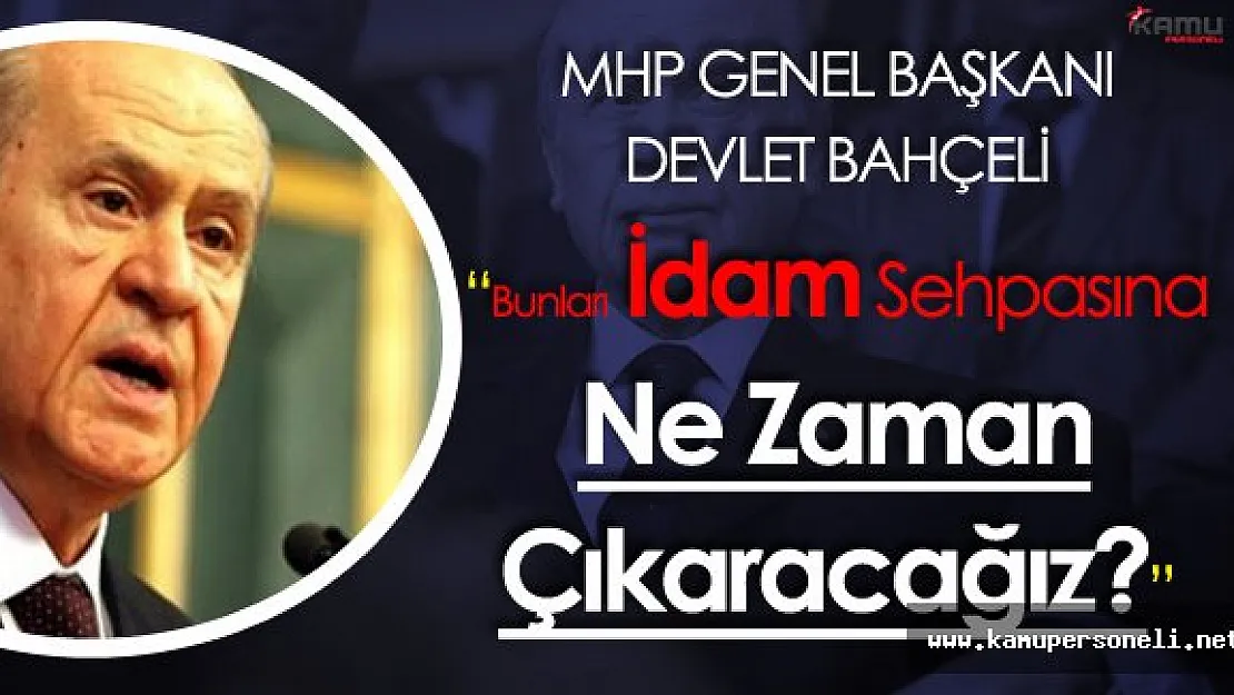 MHP Lideri Bahçeli :&quotBunları İdam Sehpasına Ne Zaman Çıkaracağız?"