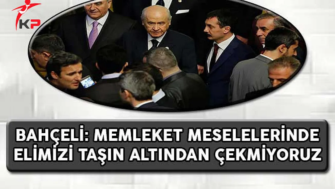 MHP Lideri Bahçeli: Memleket Meselelerinde Elimizi Taşın Altından Çekmiyoruz