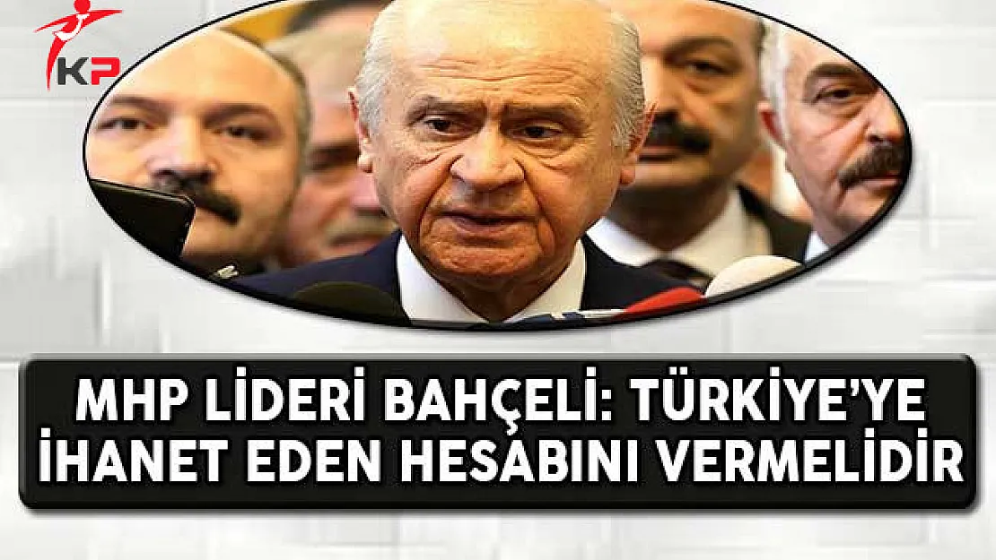 MHP Lideri Bahçeli: Türkiye'ye İhanet Eden Hesabını Vermelidir