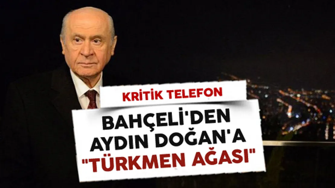MHP Lideri Bahçeli'den Aydın Doğan'a &quotTürkmen Ağası"