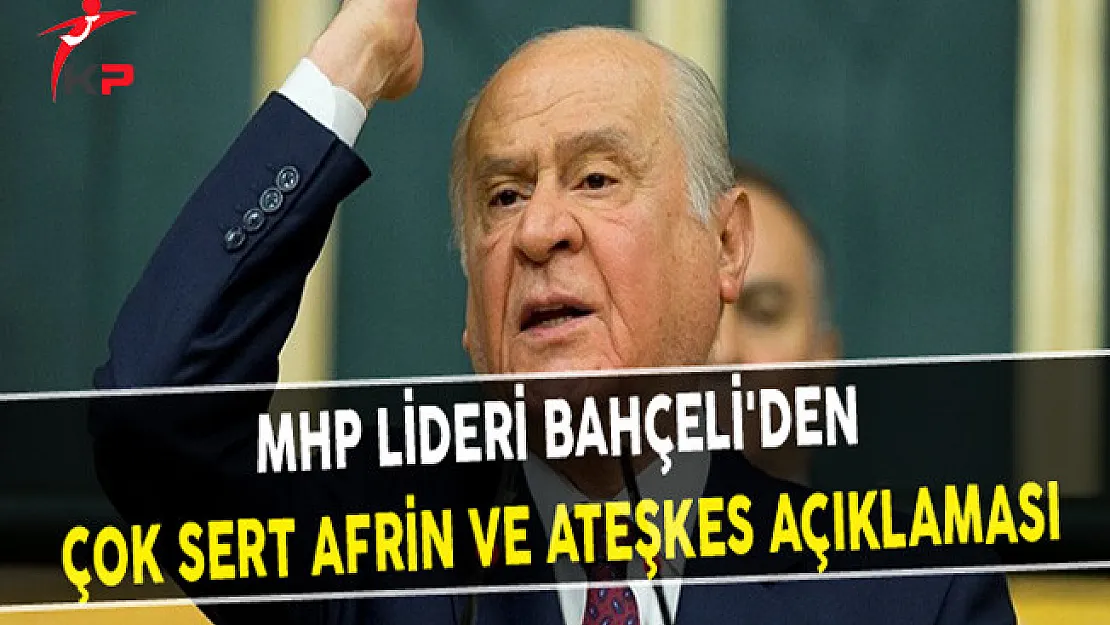 MHP Lideri Bahçeli'den Çok Sert Afrin ve Ateşkes Açıklaması