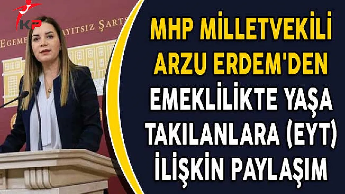 MHP Milletvekili Arzu Erdem'den Emeklilikte Yaşa Takılanlara (EYT) İlişkin Paylaşım