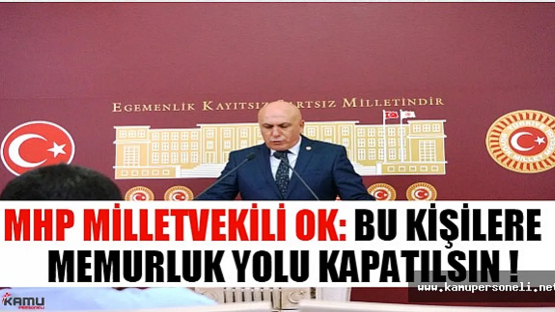 MHP Milletvekili Ok: Bu Kişilere Memurluk Yolu Kapatılsın