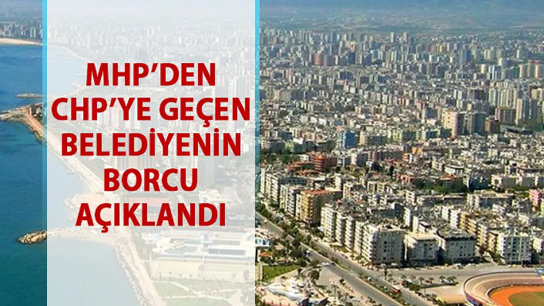 MHP'den CHP'ye geçen Tarsus belediyesinin borcu açıklandı