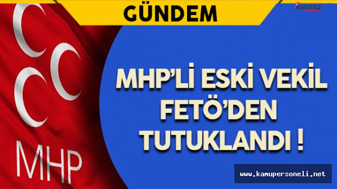 MHP'li Eski Vekil FETÖ'den Tutuklandı !