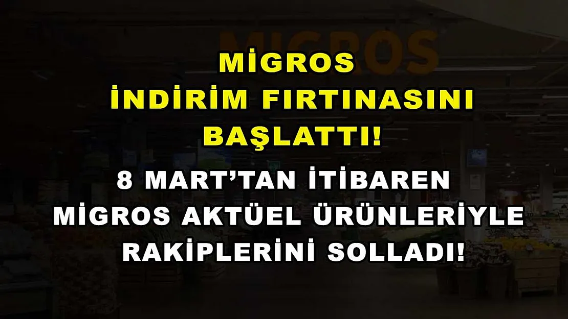 Migros indirim fırtınasını başlattı! 8 Mart'tan itibaren Migros aktüel ürünleriyle rakiplerini solladı!