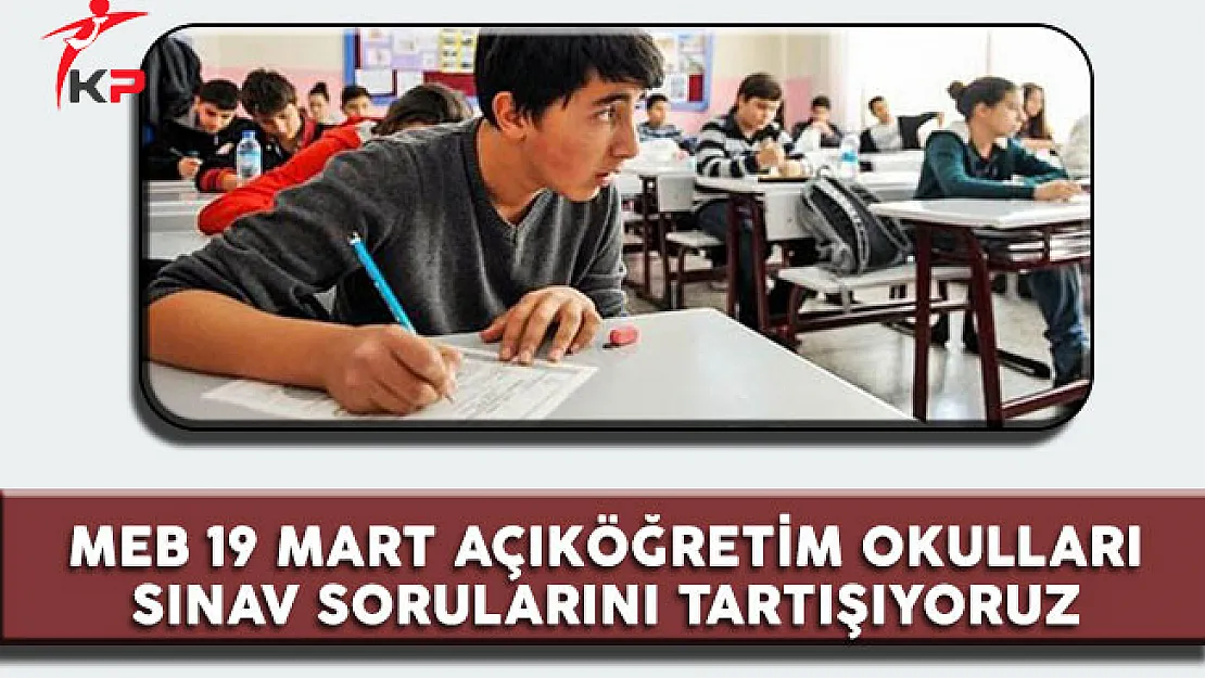 Mili Eğitim Bakanlığı Açık Öğretim Okulları (19 Mart) Sınav Soruları, Cevapları ve Yorumları ( Sınav Soruları Zor Muydu? Kolay mıydı? )